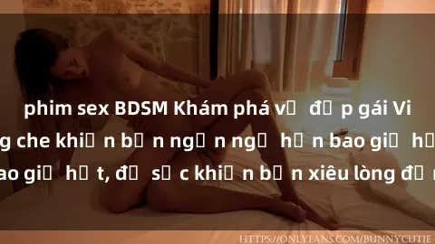 phim sex BDSM Khám phá vẻ đẹp gái Việt Nam nude không che khiến bạn ngẩn ngơ hơn bao giờ hết, đủ sức khiến bạn xiêu lòng đến ngất ngây