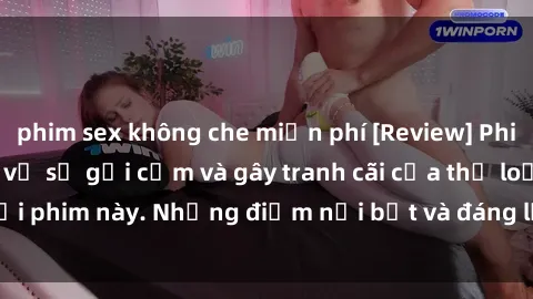 phim sex không che miễn phí [Review] Phim sex loli: Đánh giá về sự gợi cảm và gây tranh cãi của thể loại phim này. Những điểm nổi bật và đáng lưu ý khi xem phim loli.