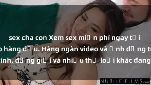 sex cha con Xem sex miễn phí ngay tại địa chỉ trang web hàng đầu. Hàng ngàn video và ảnh đồng tính, đồng giới và nhiều thể loại khác đang chờ bạn khám phá.