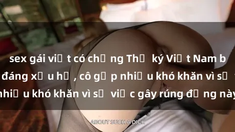 sex gái việt có chồng Thư ký Việt Nam bị phát tán clip sex đáng xấu hổ, cô gặp nhiều khó khăn vì sự việc gây rúng động này.