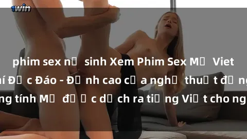 phim sex nữ sinh Xem Phim Sex Mỹ Vietsub Online Miễn Phí Độc Đáo - Đỉnh cao của nghệ thuật đồng tính Mỹ được dịch ra tiếng Việt cho người xem hiểu rõ hơn.