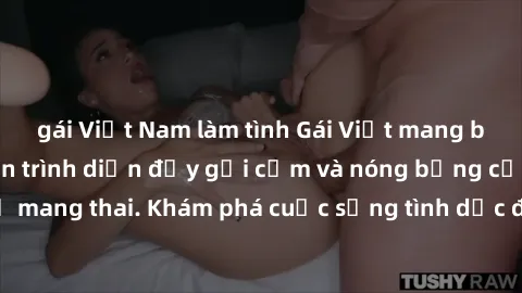gái Việt Nam làm tình Gái Việt mang bầu và làm tình: Màn trình diễn đầy gợi cảm và nóng bỏng của phụ nữ mang thai. Khám phá cuộc sống tình dục đầy hấp dẫn và mới lạ của họ!