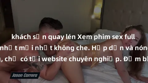 khách sạn quay lén Xem phim sex full HD đỉnh cao, cập nhật mới nhất không che. Hấp dẫn và nóng bỏng, chỉ có tại website chuyên nghiệp. Đảm bảo sẽ khiến bạn mãn nhãn!