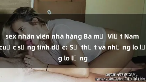 sex nhân viên nhà hàng Bà mẹ Việt Nam và cuộc sống tình dục: Sự thật và những lo lắng