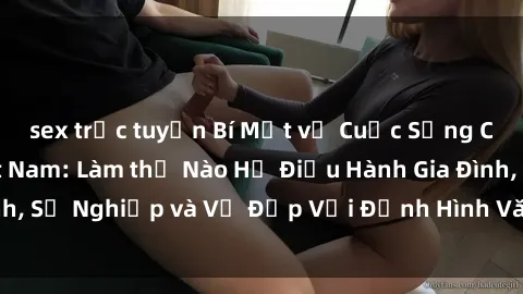 sex trực tuyến Bí Mật về Cuộc Sống Của Các MILF Việt Nam: Làm thế Nào Họ Điều Hành Gia Đình, Sự Nghiệp và Vẻ Đẹp Với Định Hình Văn Hóa Đương Đại