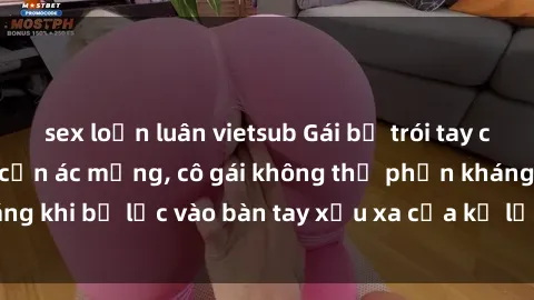 sex loạn luân vietsub Gái bị trói tay chân, bất lực trong cơn ác mộng, cô gái không thể phản kháng khi bị lạc vào bàn tay xấu xa của kẻ lạ mặt muốn làm tình.
