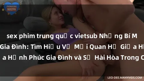sex phim trung quốc vietsub Những Bí Mật trong Tình Dục Gia Đình: Tìm Hiểu Về Mối Quan Hệ Giữa Hạnh Phúc Gia Đình và Sự Hài Hòa Trong Cuộc Sống Tình Dục