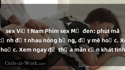 sex Việt Nam Phim sex Mỹ đen: phút mãnh liệt với những cảnh địt nhau nóng bỏng, đầy mê hoặc. Xem ngay để thỏa mãn cơn khát tình dục của bạn!