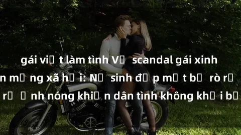 gái việt làm tình Vụ scandal gái xinh lộ hàng gây sốt trên mạng xã hội: Nữ sinh đẹp mắt bị rò rỉ ảnh nóng khiến dân tình không khỏi bất ngờ và phẫn nộ!