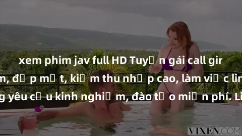 xem phim jav full HD Tuyển gái call girl Việt Nam gợi cảm, đẹp mắt, kiếm thu nhập cao, làm việc linh hoạt, không yêu cầu kinh nghiệm, đào tạo miễn phí. Liên hệ ngay để biết thêm chi tiết!