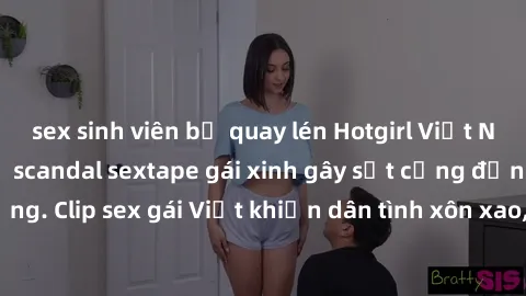 sex sinh viên bị quay lén Hotgirl Việt Nam lộ clip nóng! Vụ scandal sextape gái xinh gây sốt cộng đồng mạng. Clip sex gái Việt khiến dân tình xôn xao, cảnh báo nguy cơ lộ hàng.