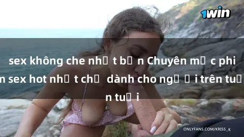 sex không che nhật bản Chuyên mục phim sex hot nhất chỉ dành cho người trên tuổi