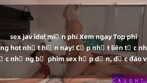sex jav idol miễn phí Xem ngay Top phim sex mới nhất đang hot nhất hiện nay! Cập nhật liên tục những bộ phim sex hấp dẫn, độc đáo và đầy kích thích.