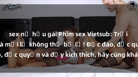 sex nữ hầu gái Phim sex Vietsub: Trải nghiệm hấp dẫn và mới lạ không thể bỏ lỡ! Độc đáo, độc quyền và đầy kích thích, hãy cùng khám phá ngay!