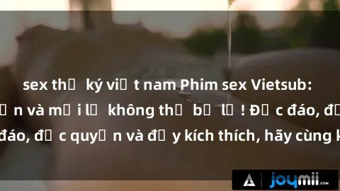 sex thư ký việt nam Phim sex Vietsub: Trải nghiệm hấp dẫn và mới lạ không thể bỏ lỡ! Độc đáo, độc quyền và đầy kích thích, hãy cùng khám phá ngay!