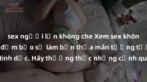 sex người lớn không che Xem sex không che HD miễn phí đảm bảo sẽ làm bạn thỏa mãn tưởng tượng và nhu cầu tình dục. Hãy thưởng thức những cảnh quay hấp dẫn và mãnh liệt ngay bây giờ!