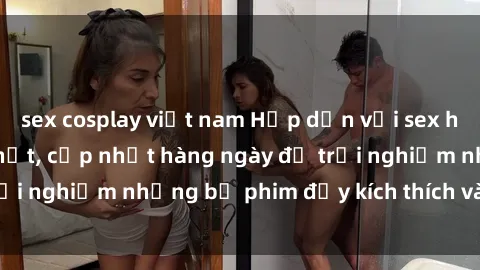 sex cosplay việt nam Hấp dẫn với sex hentai vietsub mới nhất, cập nhật hàng ngày để trải nghiệm những bộ phim đầy kích thích và hấp dẫn.